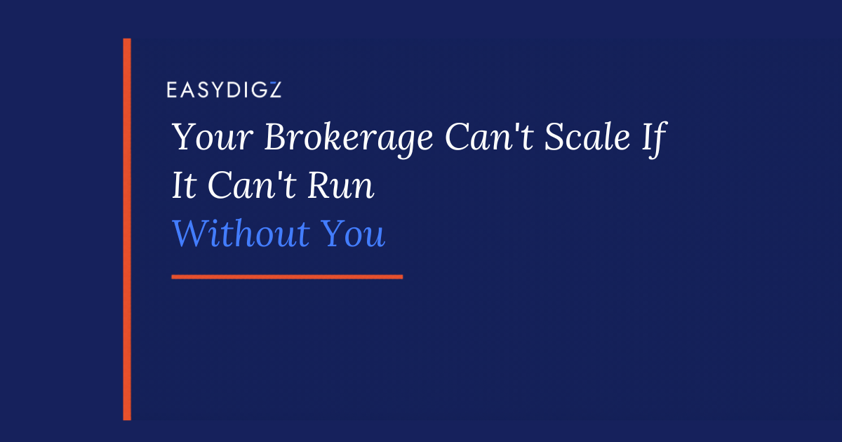Your Brokerage Can't Scale If It Can't Run Without You